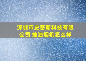 深圳市史密斯科技有限公司 抽油烟机怎么样